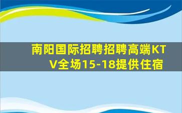 南阳国际招聘招聘高端KTV全场15-18提供住宿